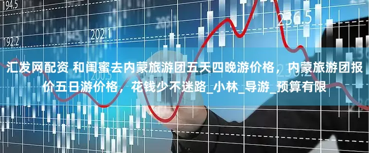 汇发网配资 和闺蜜去内蒙旅游团五天四晚游价格，内蒙旅游团报价五日游价格，花钱少不迷路_小林_导游_预算有限