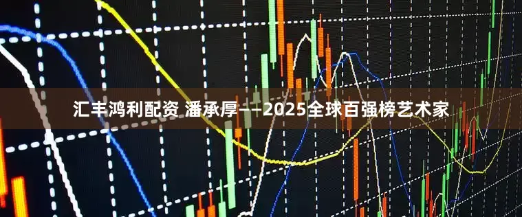 汇丰鸿利配资 潘承厚——2025全球百强榜艺术家